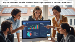 Why Facebook Ads for Solar Business is No Longer Optional (It's Your #1 Growth Tool)