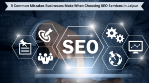 5 Common Mistakes Businesses Make When Choosing SEO Services in Jaipur