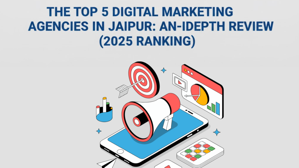 The Top 5 Digital Marketing Agencies in Jaipur: An In-Depth Review (2025 Ranking)