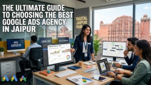 The Ultimate Guide to Choosing the Best Google Ads Agency in Jaipur
