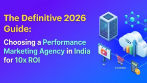 The Definitive 2026 Guide: Choosing a Performance Marketing Agency in India for 10x ROI