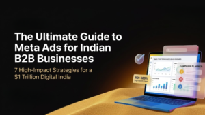 The Ultimate Guide to Meta Ads for Indian B2B Businesses in 2026: 7 High-Impact Strategies