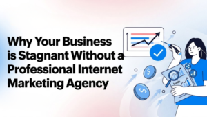 Why Your Business is Stagnant Without a Professional Internet Marketing Agency