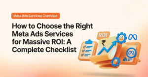 How to Choose the Right Meta Ads Services for Massive ROI: A Complete Checklist