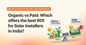 Organic vs Paid Solar Lead Generation: Which Offers the Best ROI for Indian Installers?