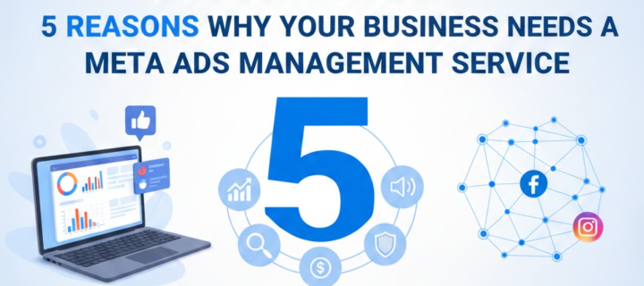The Ultimate Guide: 5 Reasons Why Your Business Needs a Meta Ads Management Service