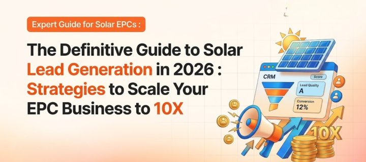 The Definitive Guide to Solar Lead Generation in 2026: Strategies to Scale Your EPC Business to 10X
