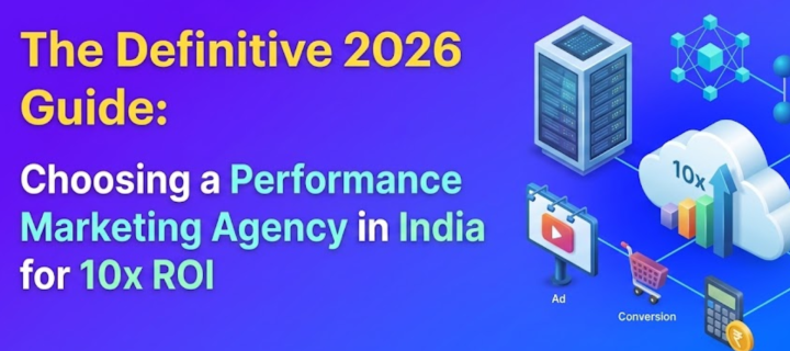 The Definitive 2026 Guide: Choosing a Performance Marketing Agency in India for 10x ROI