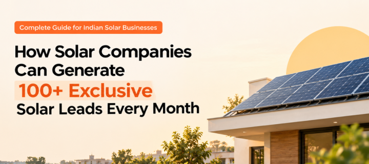 How Solar Companies Can Generate 100+ Exclusive Solar Leads Every Month
