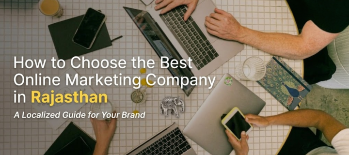 How to Choose the Best Online Marketing Company in Rajasthan for Your Brand?